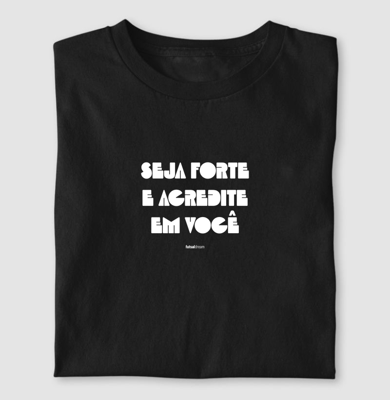 Camiseta seja forte e acredite
