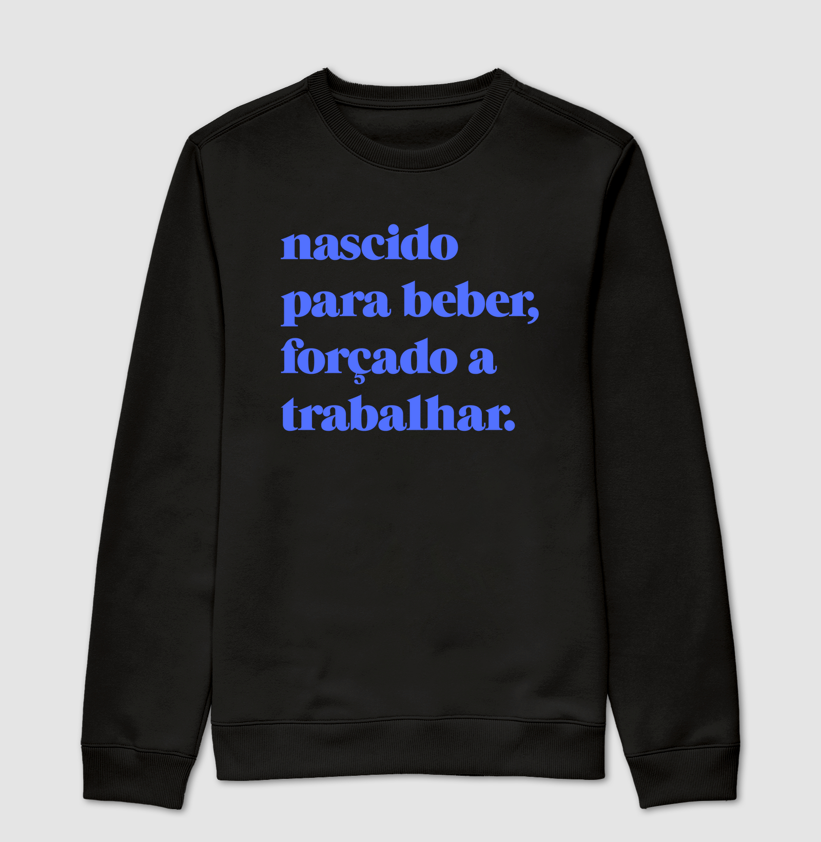 Nascido  para beber, forçado a trabalhar.