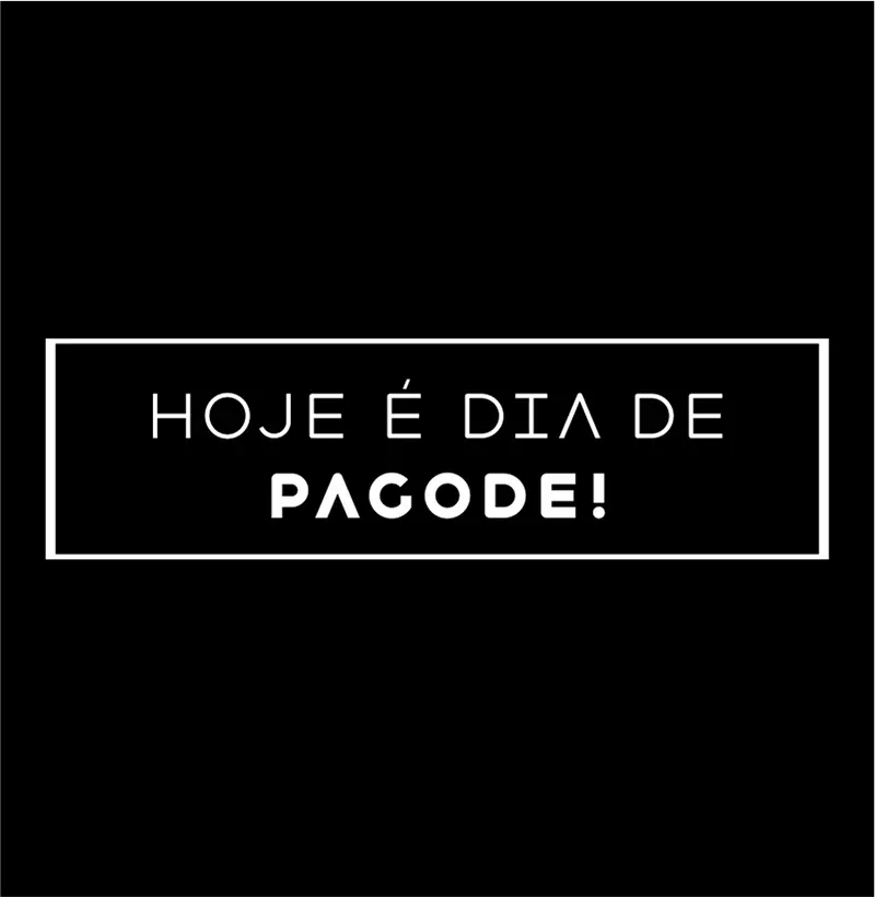 HOJE É DIA DE PAGODE!
