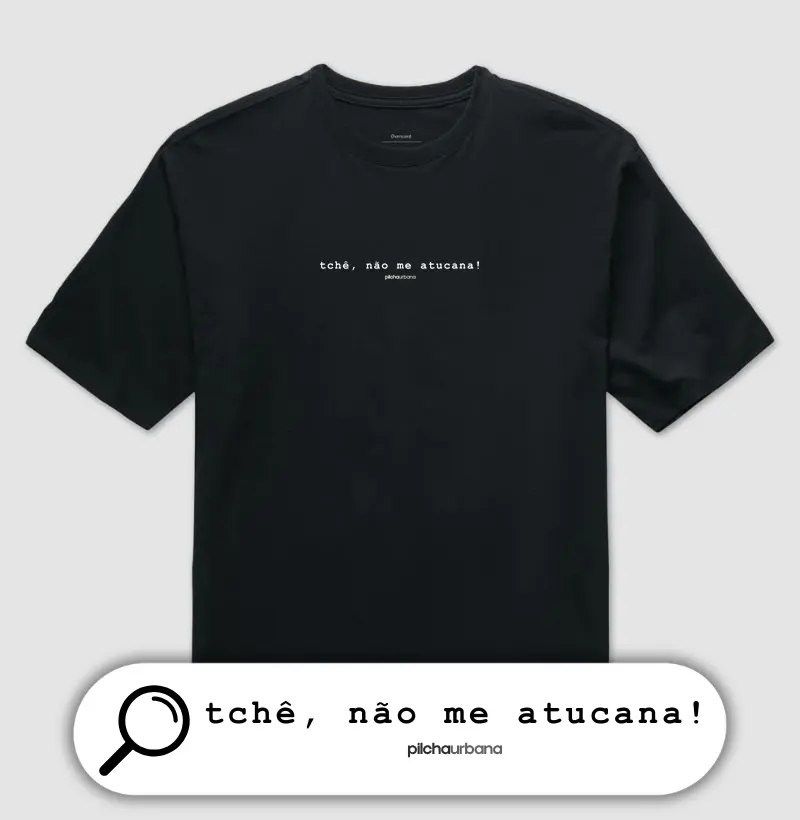 tchê, não me atucana! (Over)