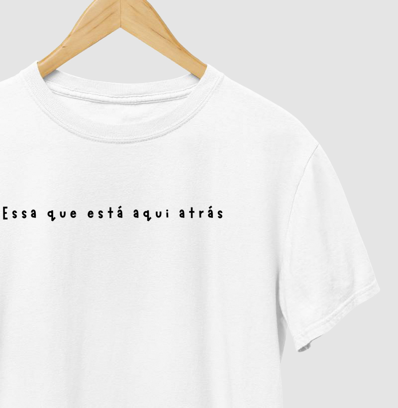 Camiseta Essa que está aqui atrás