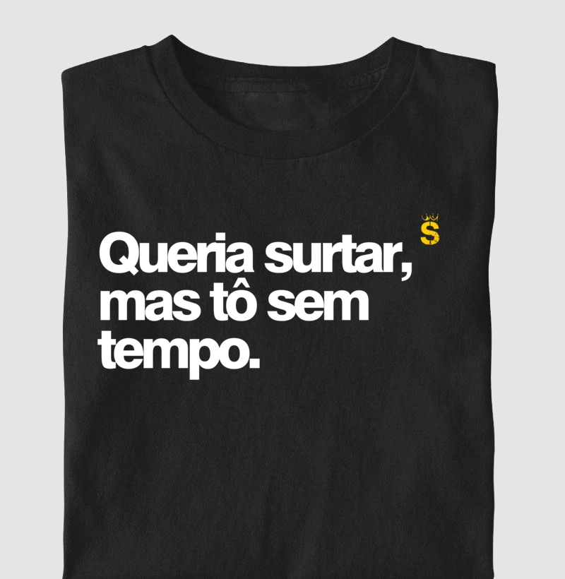 Queria surtar, mas tô sem tempo