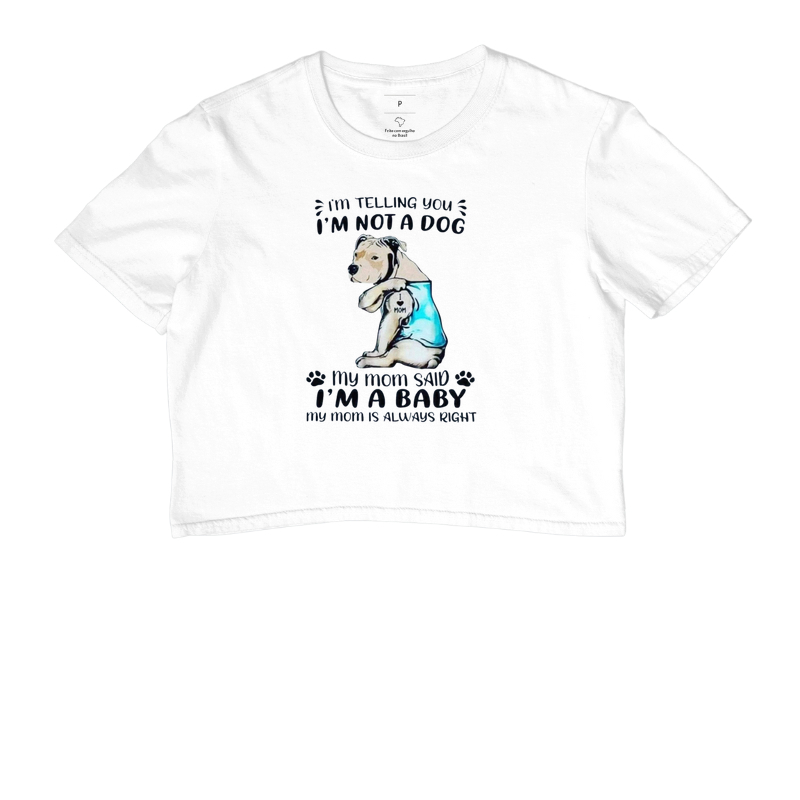 Im telling you, im not a dog my mom said iam a baby my mom is alwais right