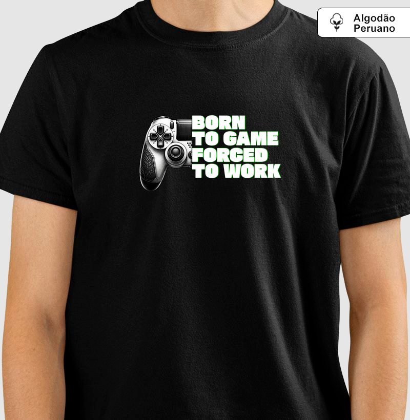Camiseta “Born to Game, Forced to Work" em Algodão Peruano