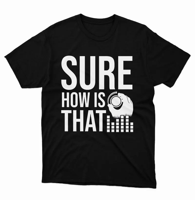 Camiseta Sure How Is That