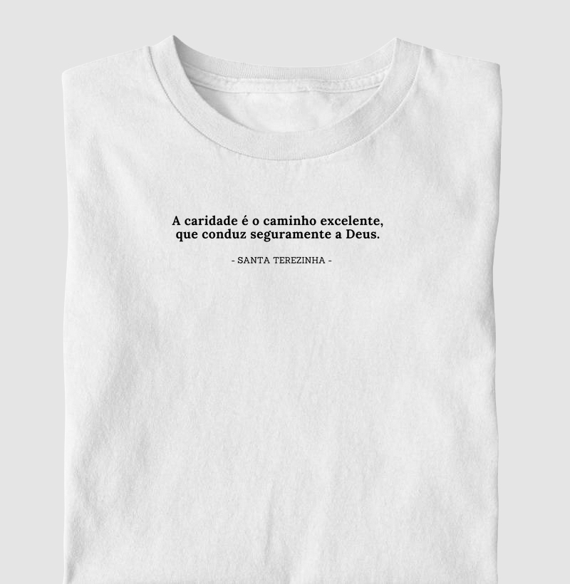 Camiseta Santa Terezinha "A caridade é o caminho excelente que conduz seguramente a Deus".