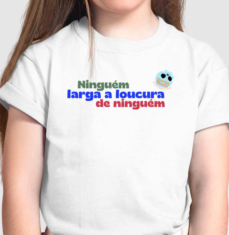 Camiseta Ninguém larga a loucura de ninguém
