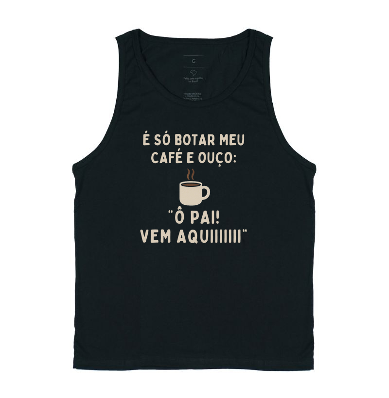 Camiseta Café É SÓ EU COLOCAR MEU CAFÉ E OUÇO: Ô PAI! VEM AQUIIIII Camiseta Presente Dia dos Pais