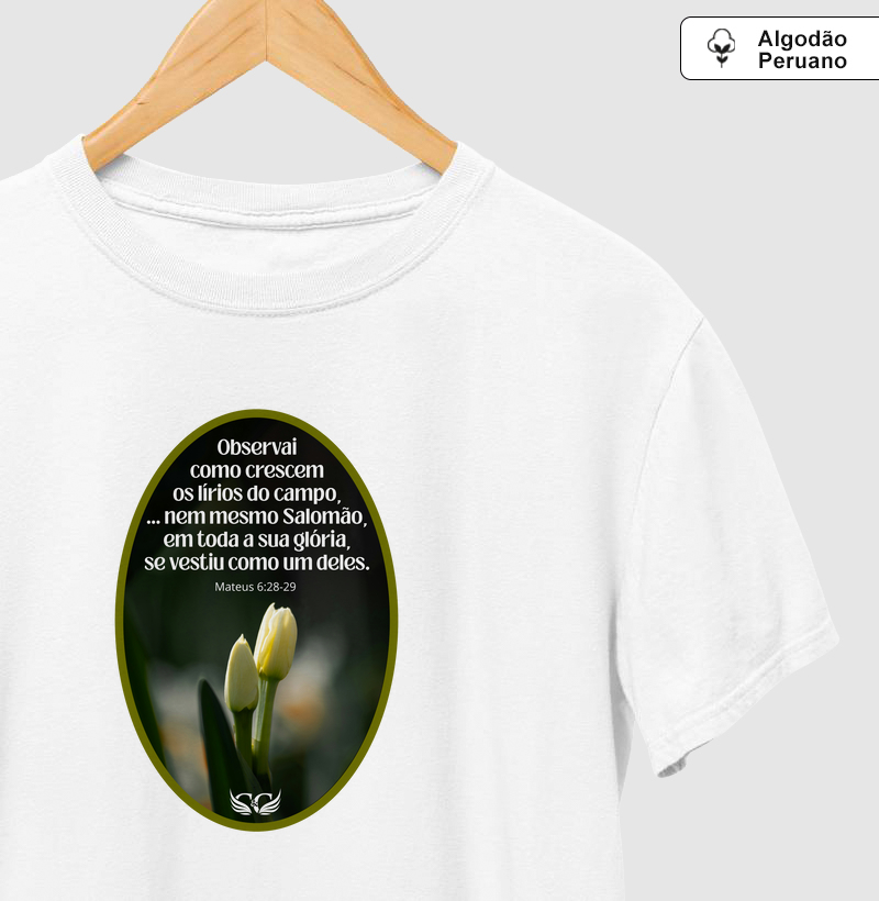 Camiseta Algodão Peruano Observai os Lírios do Campo. Mateus 6.28,29.