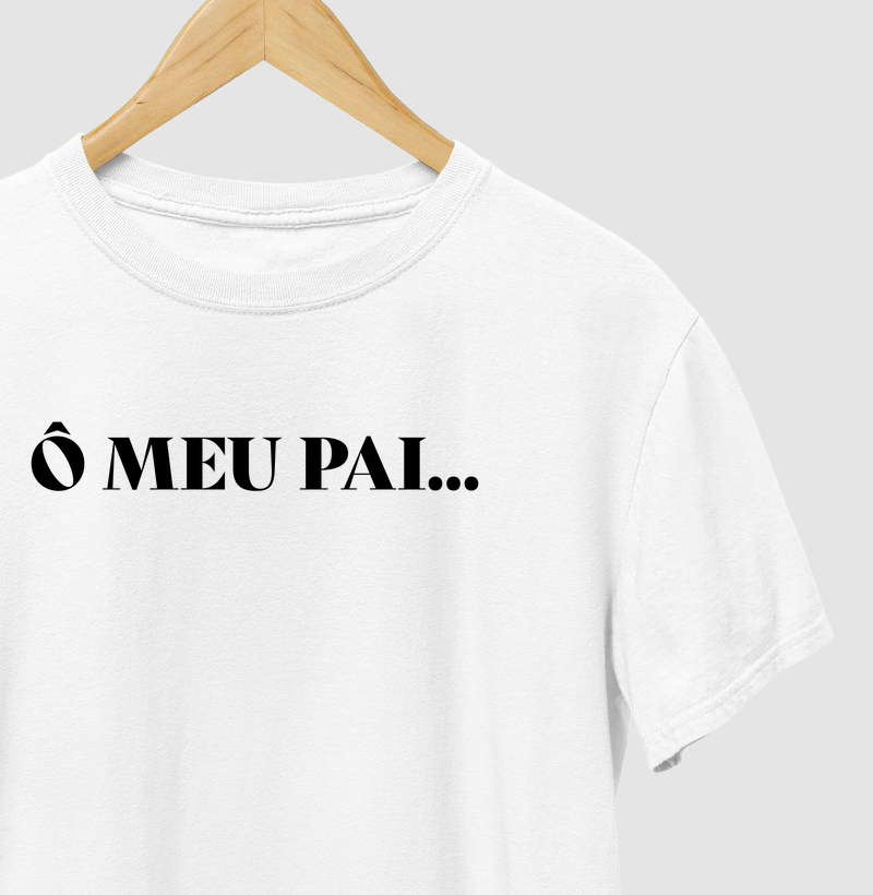 Camiseta Ô Meu Pai...