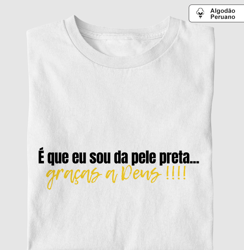 É que eu sou da pele preta!