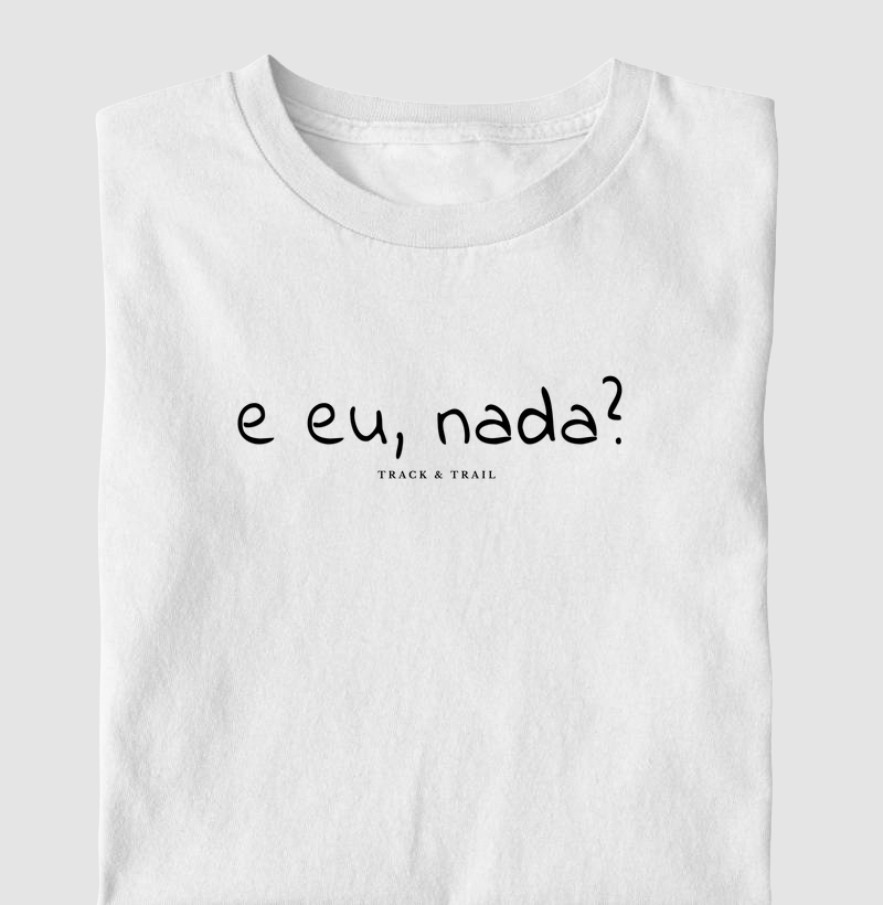 E eu, nada?