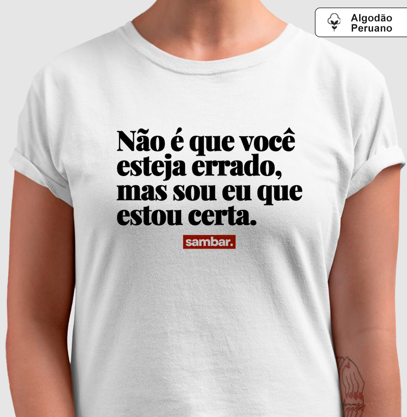 Não é que você esteja errado, mas sou eu que estou certa