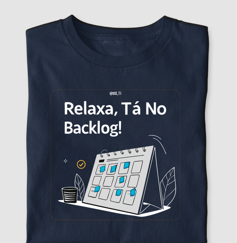 “Relaxa, tá no backlog III” T.I