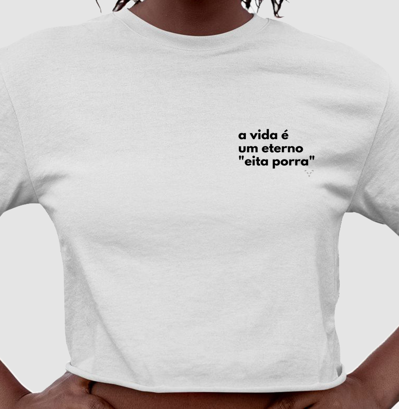 cropped coleção frases - a vida é um eterno "eita porra"