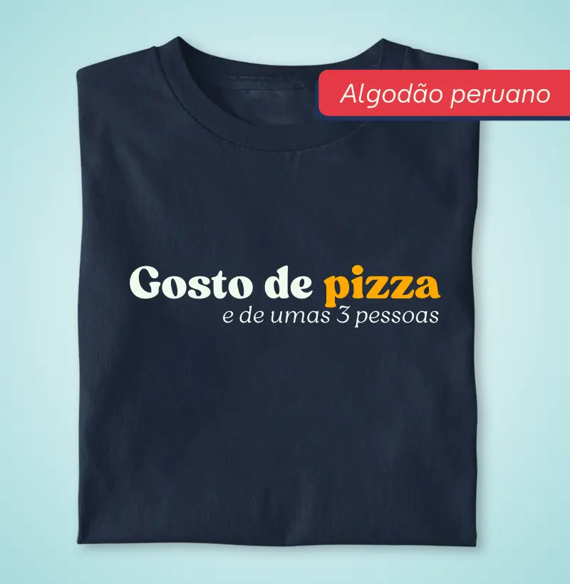 Gosto de pizza e de umas 3 pessoas - Premium - Algodão Peruano