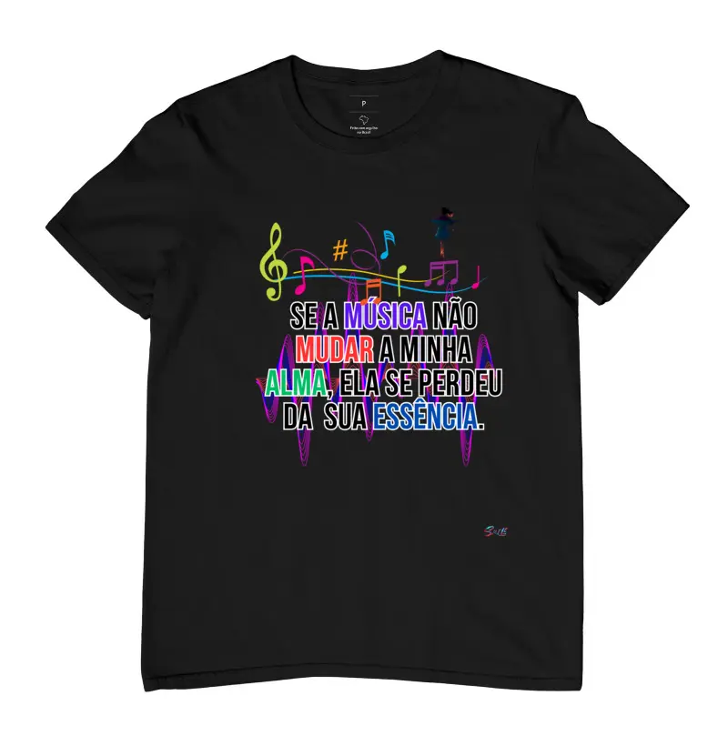 Frase da camiseta" Se a musica não mudar a minha alma, ela se perdeu na sua essência"