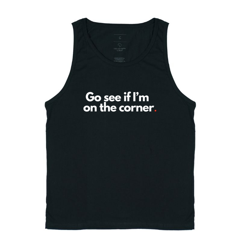 Go see if I’m  on the corner  "Vai ver se eu tô na esquina"