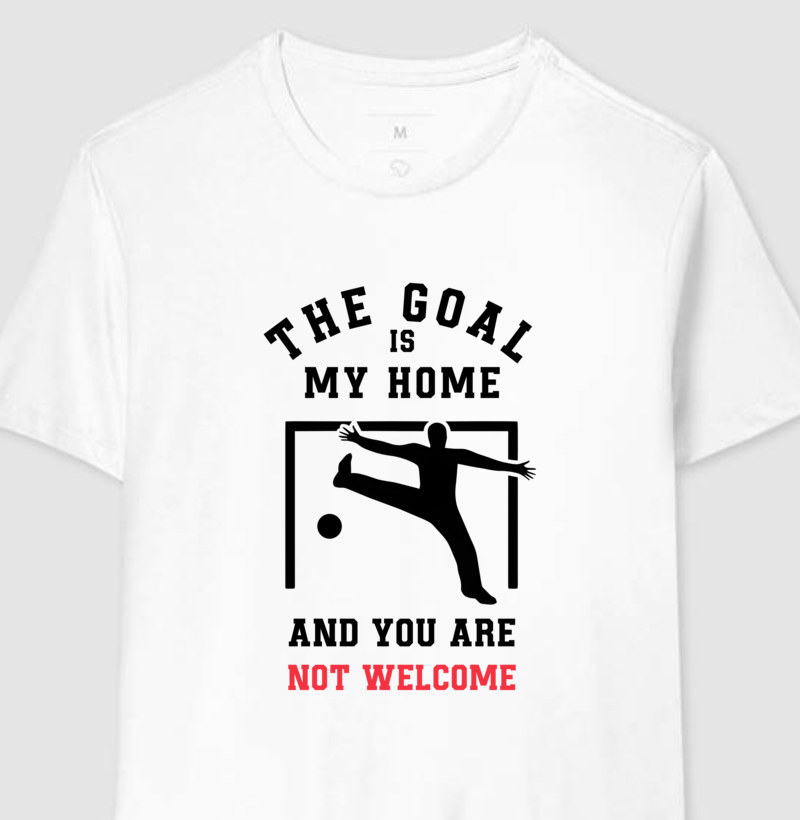 Camiseta Handebol - The goal is my home and you are not welcome.