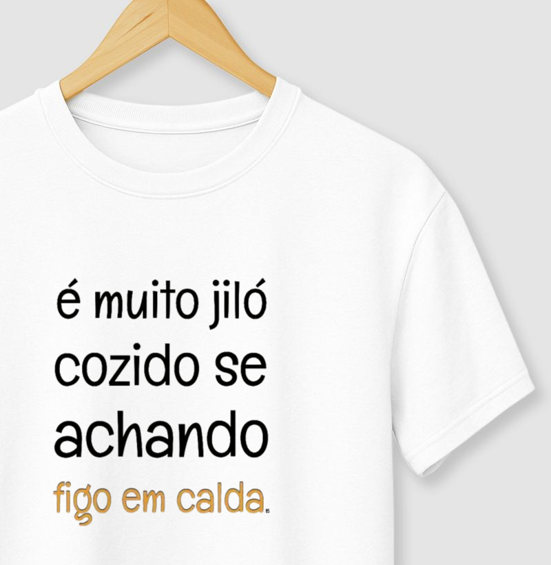 Camiseta é muito jiló cozido se achando figo em calda