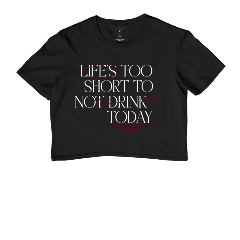 Camiseta Cropped Life is too short not to Drink Wine