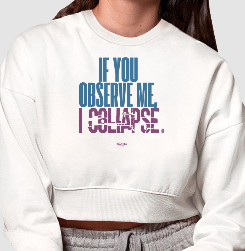 Cropped Moletom - If You Observe Me, I Collapse