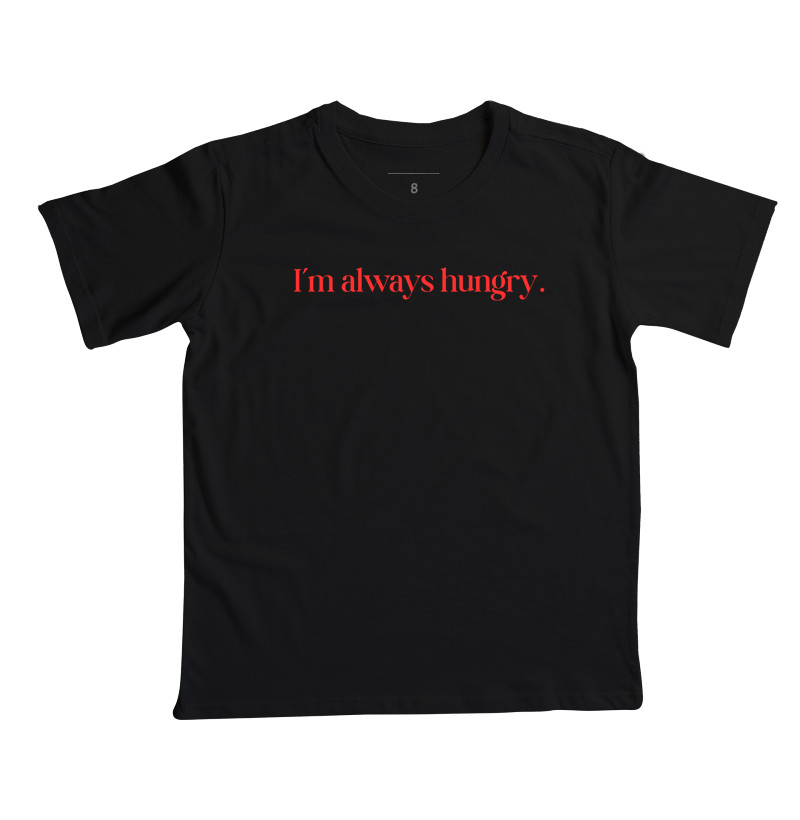 I'm always hungry.
