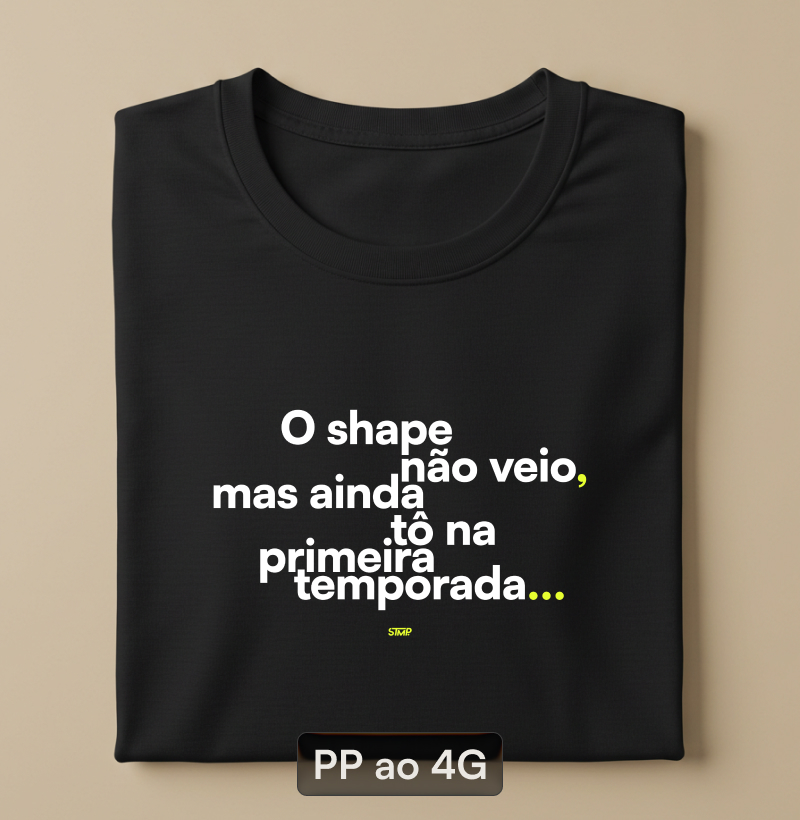 O Shape Não Veio, Mas Ainda tô na Primeira Temporada...