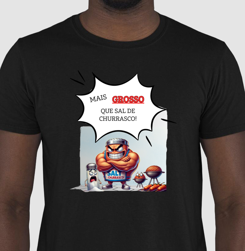 CAMISETA FRASES DE HUMOR "MAIS GROSSO QUE SAL DE CHURRASCO!"