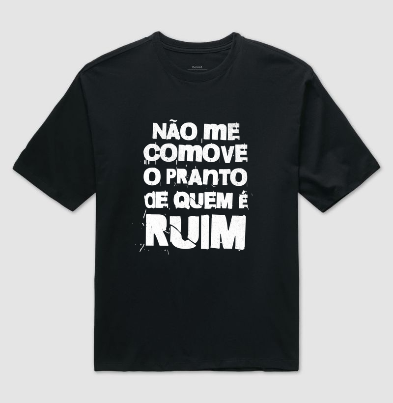 Não me comove o pranto de quem é ruim