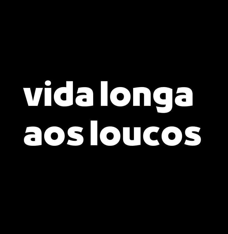 Vida Longa Aos Loucos
