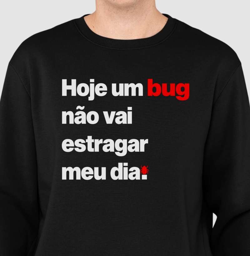 Suéter Moletom Hoje um bug não vai estragar meu dia