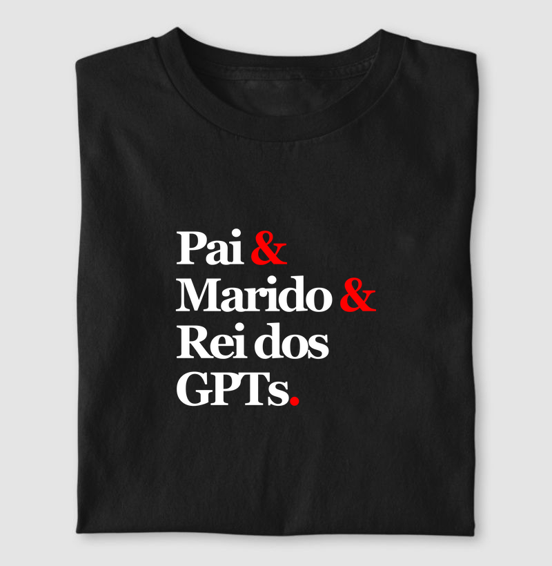 Pai & Marido & Rei dos GPTs.
