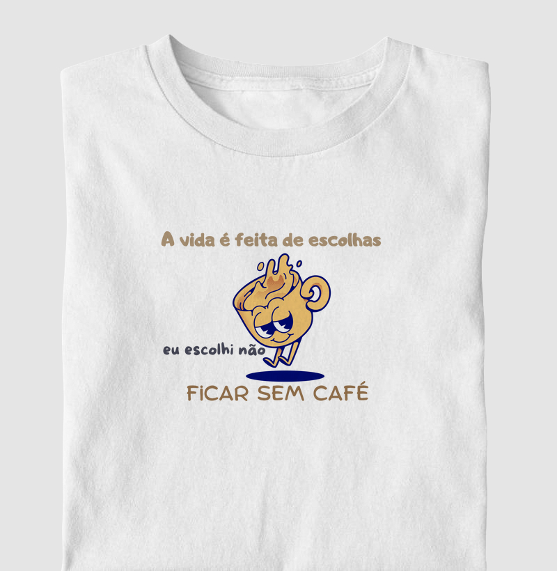 A vida é feita de escolhas eu escolhi não ficar sem café