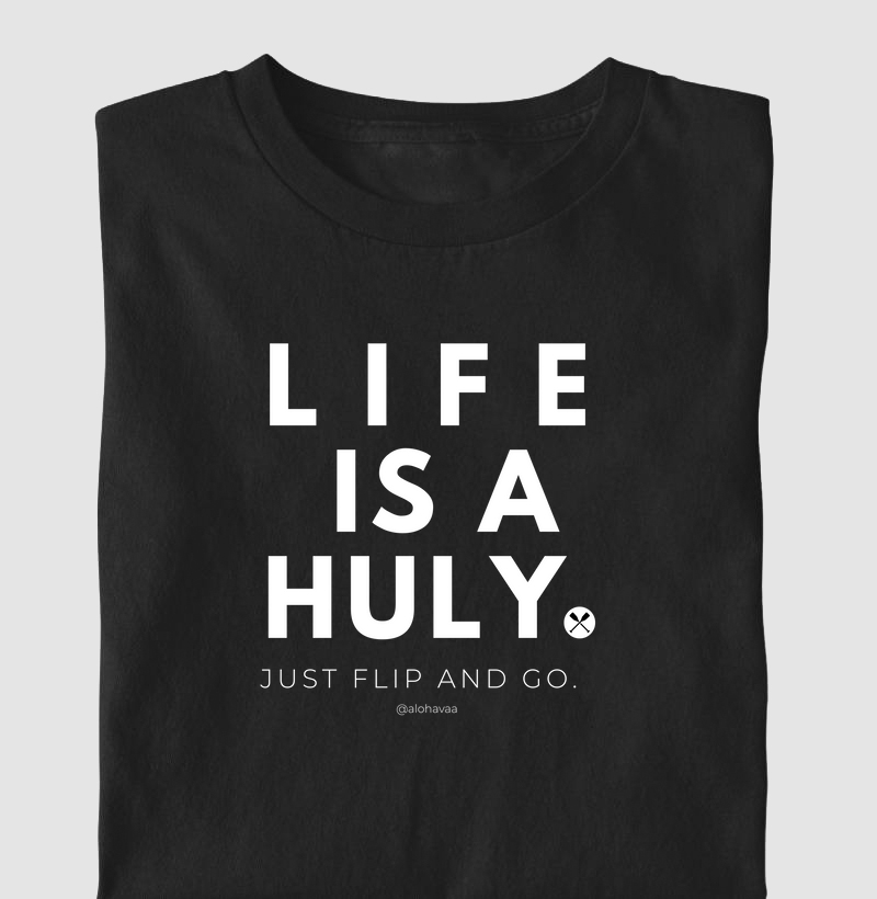 LIFE IS A HULY