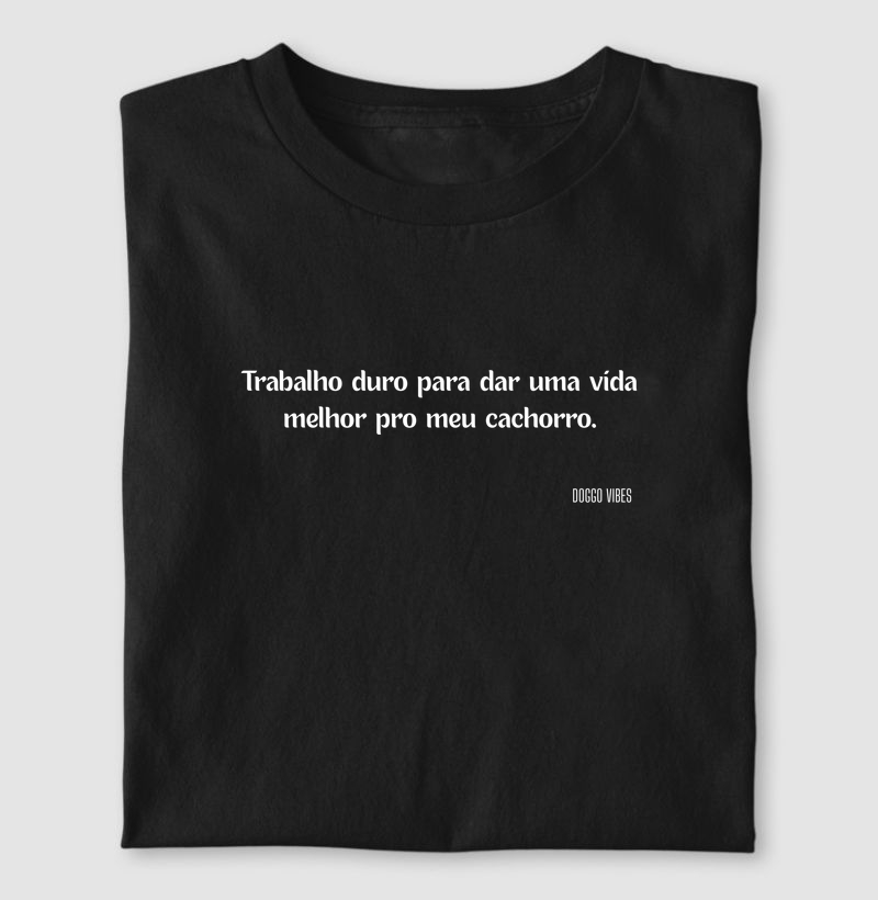 Trabalho duro para dar uma vida melhor para o meu cachorro.