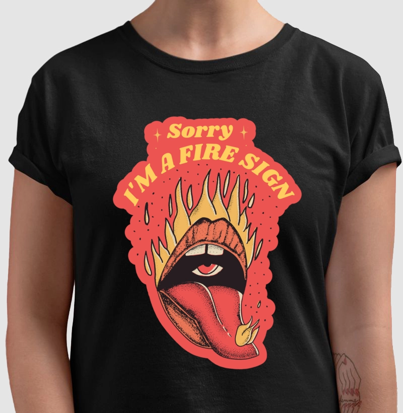 Sorry i'm a fire sign