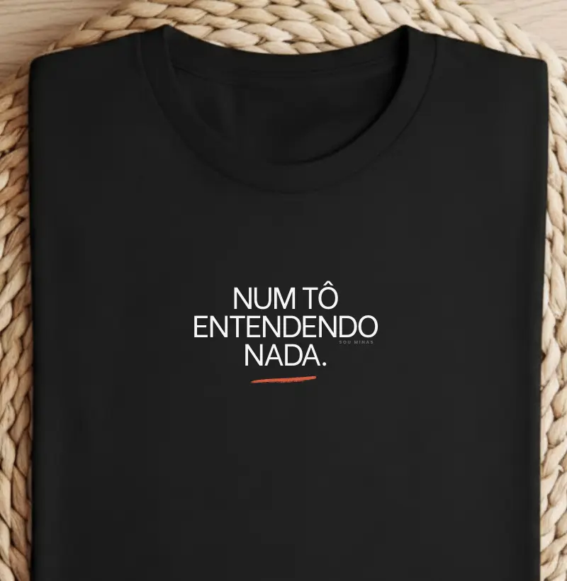 Camiseta Num Tô Entendendo Nada | Mineirês - Algodão Peruano