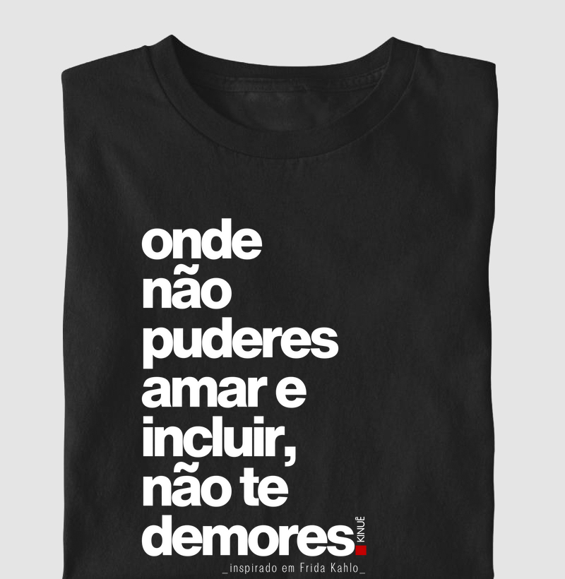Onde não puderes amar e incluir, não te demores. 