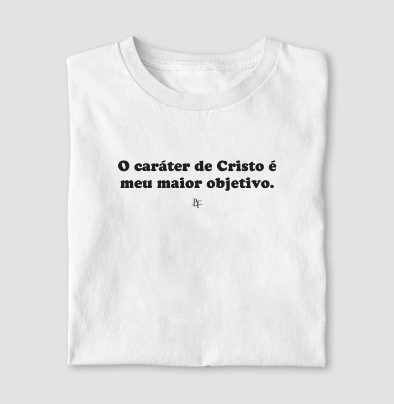 O caráter de Cristo é meu maior objetivo.