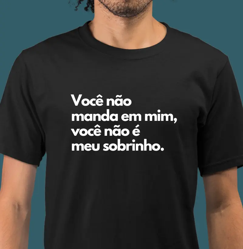 Você não manda em mim, você não é meu sobrinho.