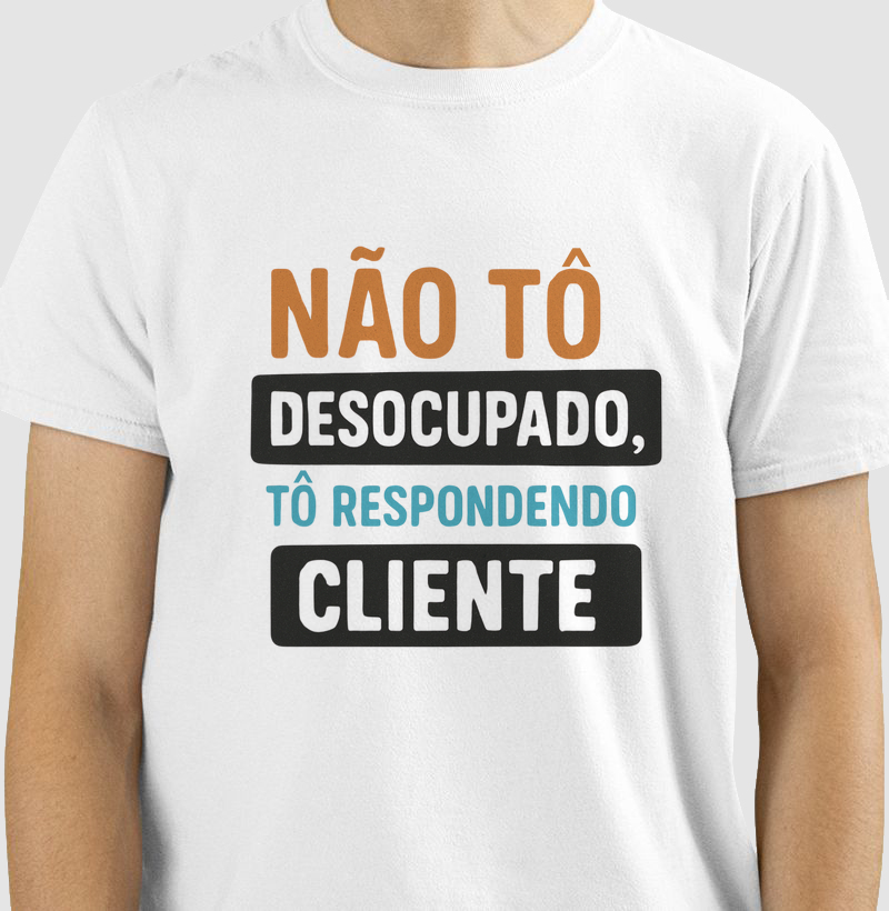 Camiseta Não tô desocupado, tô respondendo cliente