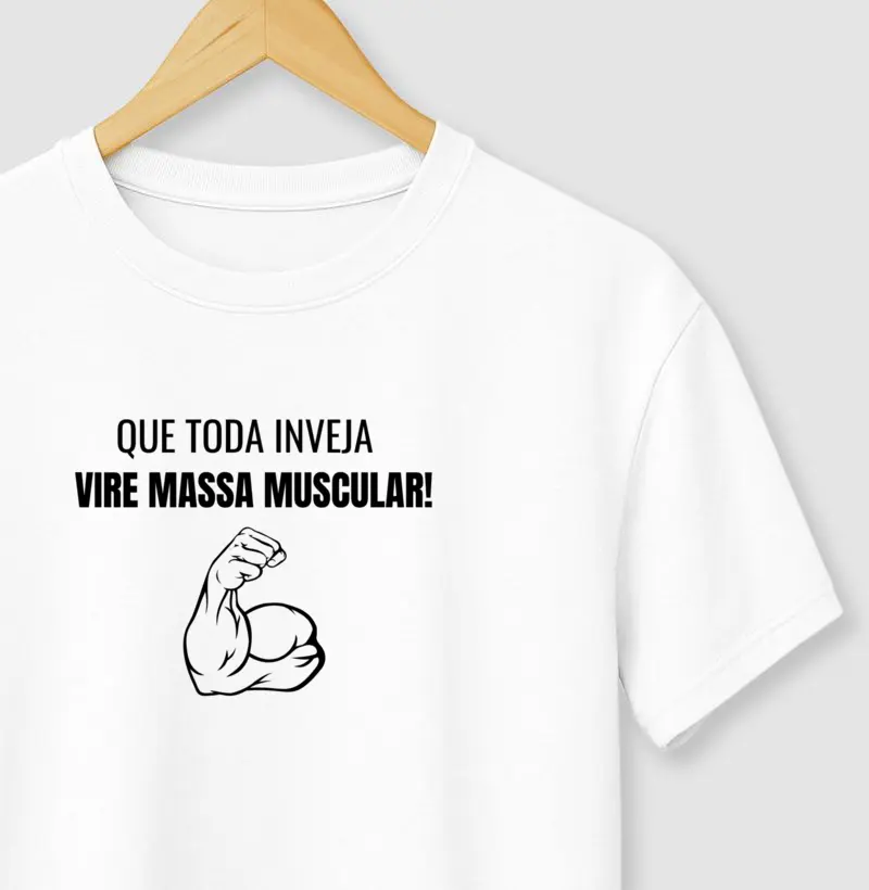 Camiseta Que toda inveja vire massa muscular!