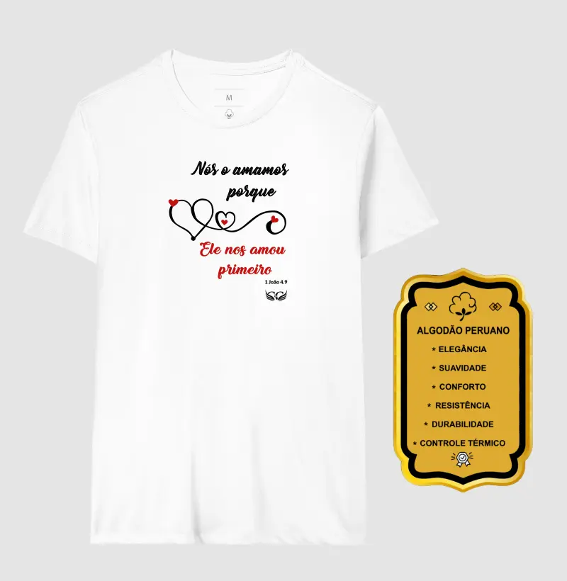 Camiseta Cristã. Nós o amamos porque Ele nos amou primeiro. 1 Jo 4.9