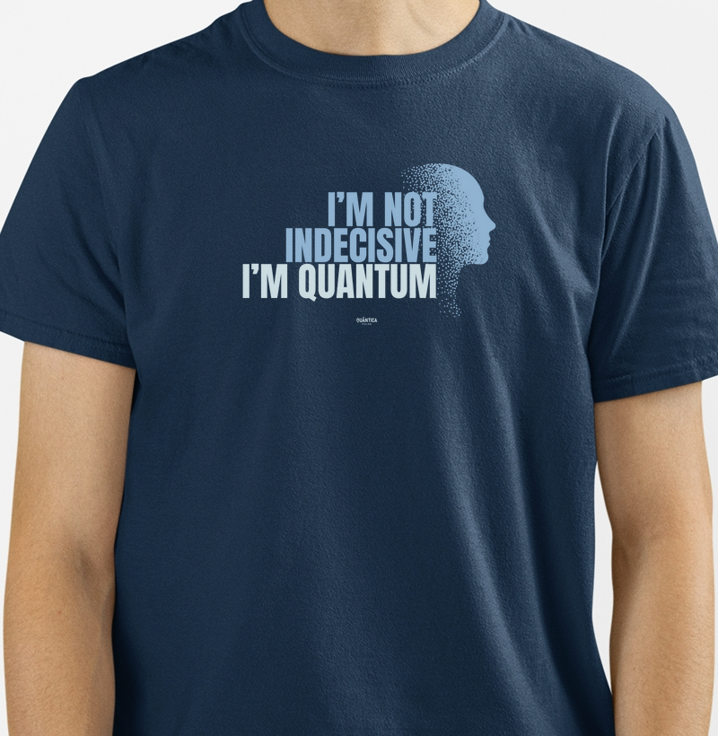 Camiseta Física Quântica - I'm Not Indecisive. I'm Quantum