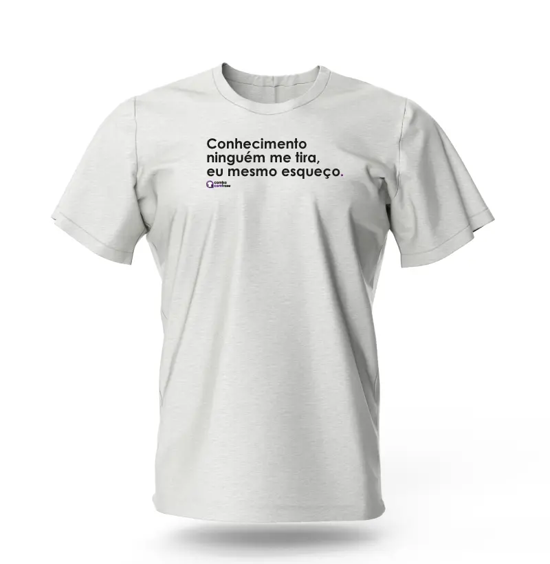Camisa com Frase - Conhecimento ninguém me tira, eu mesmo esqueço.