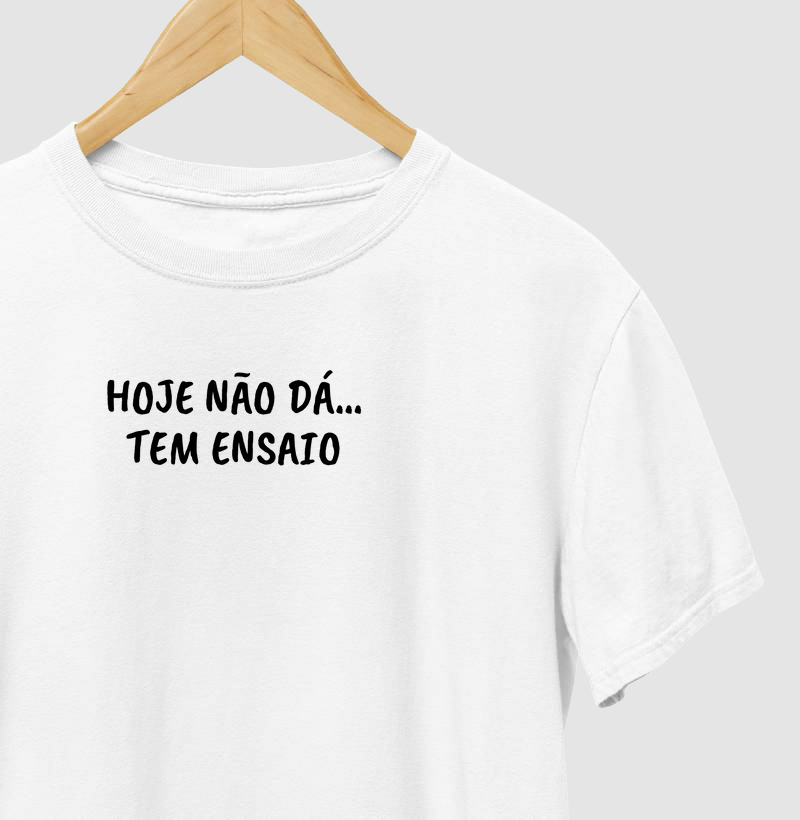 Camisa "Hoje não dá... Tem ensaio"