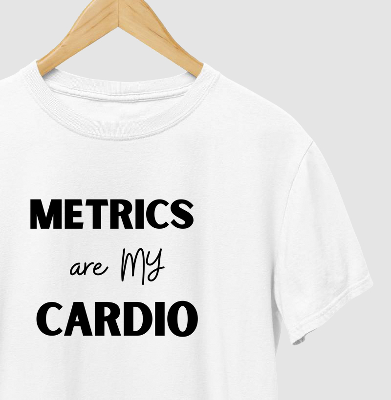 Metrics are my cardio