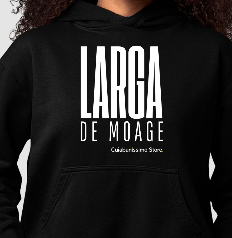 Hoodie Moletom - "Larga de Moage"