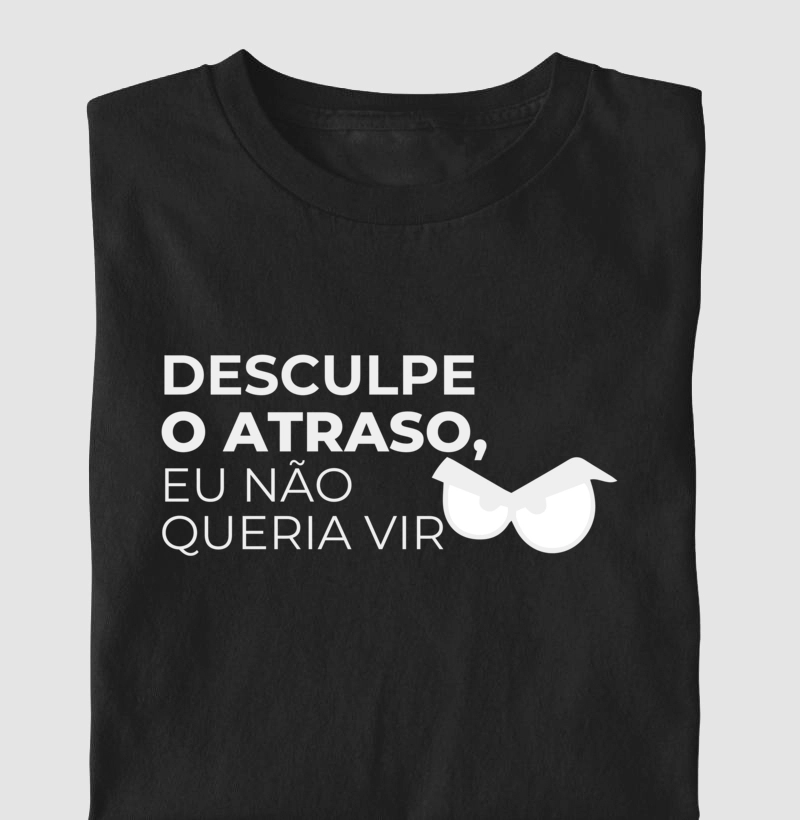 Camiseta "Desculpe o atraso eu não queria vir" (DIV)